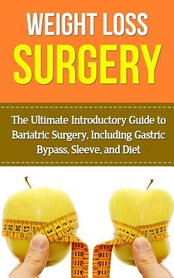 Weight Loss Surgery: The Ultimate Introductory Guide to Bariatric Surgery, Including Gastric Bypass, Sleeve, And Diet by Migan, Wade