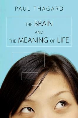 The Brain and the Meaning of Life by Thagard, Paul