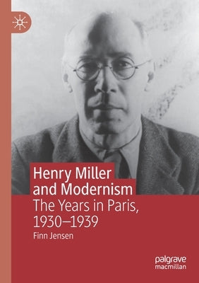 Henry Miller and Modernism: The Years in Paris, 1930-1939 by Jensen, Finn