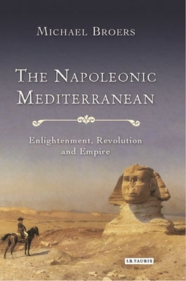 The Napoleonic Mediterranean: Enlightenment, Revolution and Empire by Broers, Michael