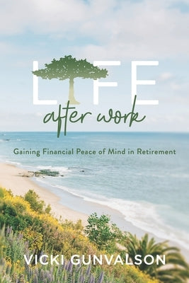 Life After Work: Gaining Financial Peace of Mind in Retirement by Gunvalson, Vicki