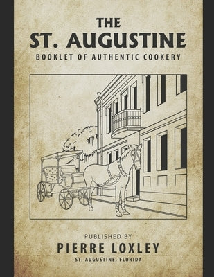 The St. Augustine Booklet Of Authentic Cookery by Loxley, Pierre