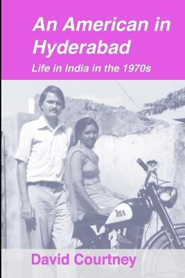 An American in Hyderabad: Life in India in the 1970s by Courtney, David R.