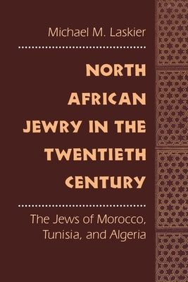 North African Jewry in the Twentieth Century: The Jews of Morocco, Tunisia, and Algeria by Laskier, Michael M.