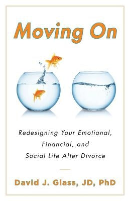 Moving On: Redesigning Your Emotional, Financial and Social Life After Divorce by Glass, Jd Phd, David J.