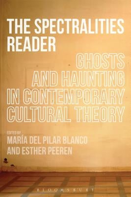 The Spectralities Reader: Ghosts and Haunting in Contemporary Cultural Theory by Del Pilar Blanco, Maria