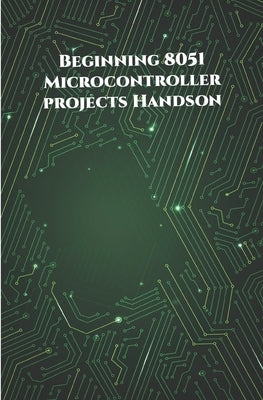 Beginning 8051 Microcontroller projects Handson: Edge Avoiding Robot, Attendance System, Line Follower Robot, Stepper Motor and Servo Motor, ESP32 BLE by K, Ambika Parameswari