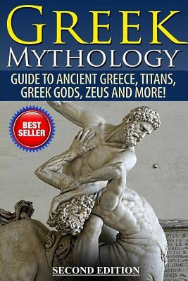Greek Mythology: Guide To Ancient Greece, Titans, Greek Gods, Zeus and More! by Jackson, Roy