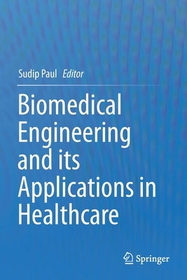 Biomedical Engineering and Its Applications in Healthcare by Paul, Sudip