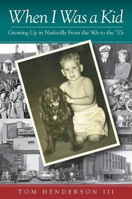 When I Was a Kid: Growing Up in Nashville From the '40s to the '70s by Henderson III, Tom