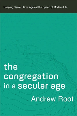 Congregation in a Secular Age by Root, Andrew