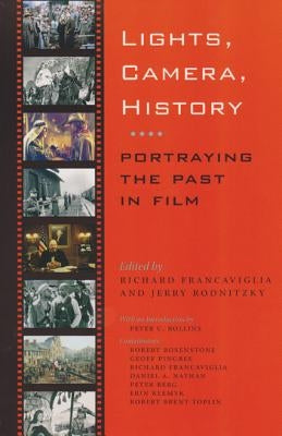 Lights, Camera, History: Portraying the Past in Film by Francaviglia, Richard V.