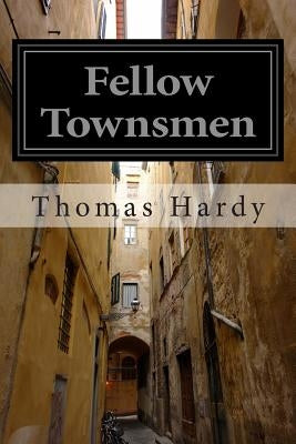 Fellow Townsmen: (Thomas Hardy Classics Collection) by Hardy, Thomas