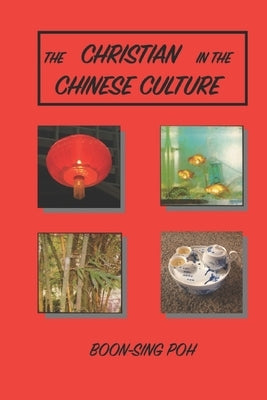 The Christian in the Chinese Culture by Poh, Boon-Sing
