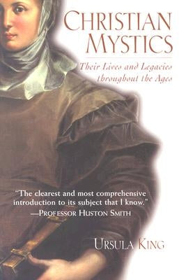 Christian Mystics: Their Lives and Legacies Throughout the Ages by King, Ursula