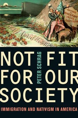 Not Fit for Our Society: Nativism and Immigration by Schrag, Peter