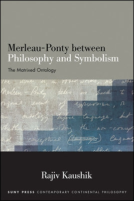 Merleau-Ponty between Philosophy and Symbolism by Kaushik, Rajiv