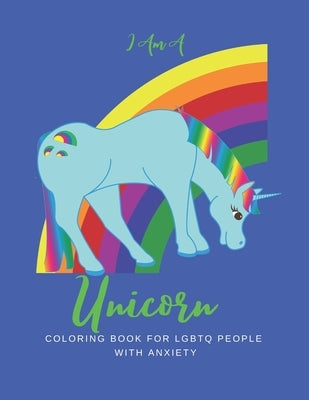 I Am a Unicorn: Unicorn Coloring Book for LGBTQ People with Anxiety: A LGBTQ+ Unicorn Coloring Book - Size 8.5x11 - Games Workbook for by Publishing, We're All Unicorns