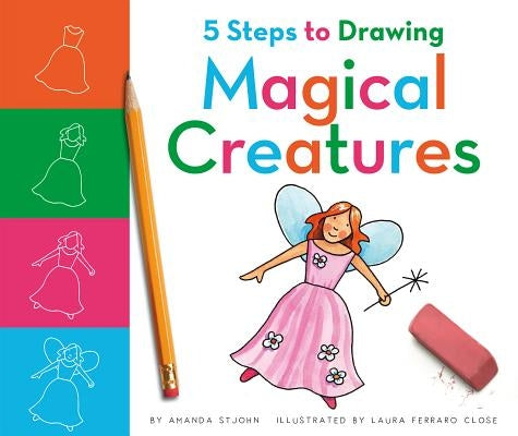 5 Steps to Drawing Magical Creatures by Stjohn, Amanda