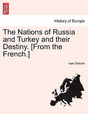 The Nations of Russia and Turkey and Their Destiny. [From the French.] by Golovin, Ivan Gavrilovich