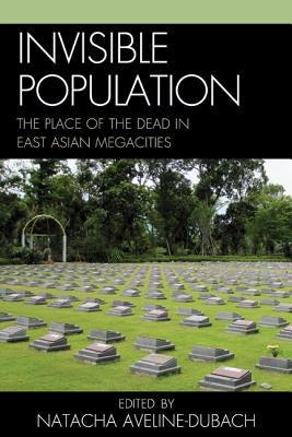 Invisible Population: The Place of the Dead in East Asian Megacities by Aveline-Dubach, Natacha