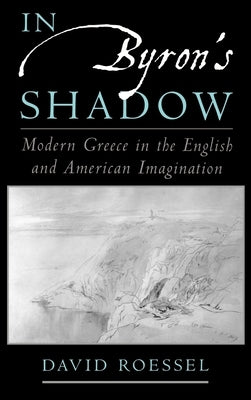 In Byron's Shadow: Modern Greece in the English and American Imagination by Roessel, David