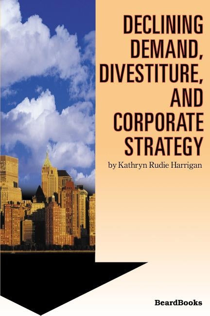 Declining Demand, Divestiture and Corporate Strategy by Harrigan, Kathryn Rudie
