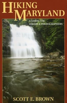 Hiking Maryland: A Guide for Hikers & Photographers by Brown, Scott E.