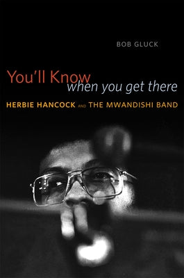You'll Know When You Get There: Herbie Hancock and the Mwandishi Band by Gluck, Bob
