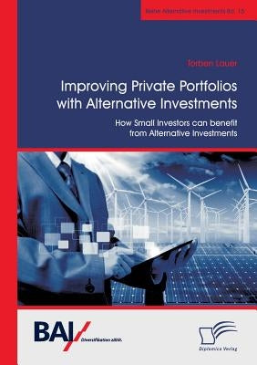 Improving Private Portfolios with Alternative Investments. How Small Investors can benefit from Alternative Investments by Lauer, Torben