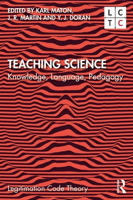Teaching Science: Knowledge, Language, Pedagogy by Maton, Karl