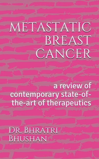 metastatic breast cancer: a review of contemporary state-of-the-art of therapeutics by Bhushan, Bhratri