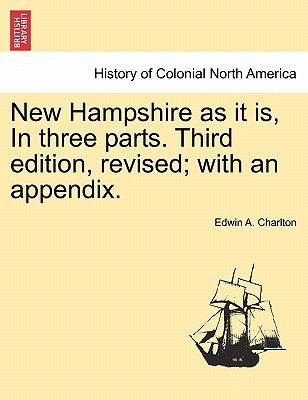 New Hampshire as it is, In three parts. Third edition, revised; with an appendix. by Charlton, Edwin a.