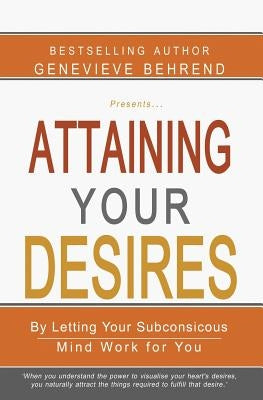 Attaining Your Desires: By Letting Your Subconsicous Mind Work for You by Behrend, Genevieve