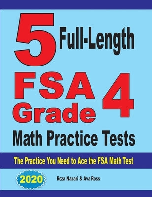5 Full-Length FSA Grade 4 Math Practice Tests: The Practice You Need to Ace the FSA Math Test by Nazari, Reza