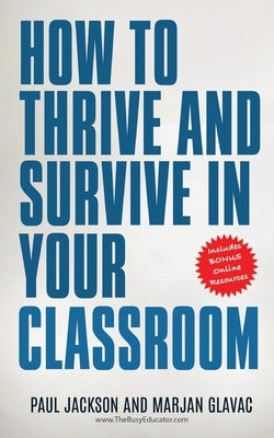 How to Thrive and Survive in Your Classroom: Learn simple strategies to reduce stress, eliminate misbehavior and create your ideal class by Glavac, Marjan