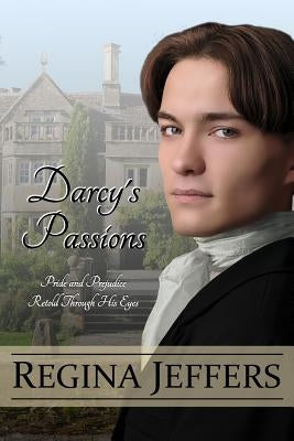 Darcy's Passions: Pride and Prejudice Retold Through His Eyes by Jeffers, Regina