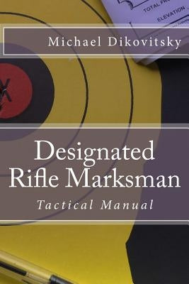 Designated Rifle Marksman: Tactical Manual by Dikovitsky, Michael Stephen