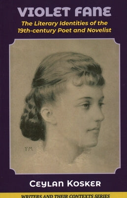 Violet Fane: The Literary Identities of the 19th-century Poet and Novelist by Kosker, Ceylan