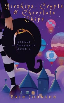 Airships, Crypts & Chocolate Chips: A Cozy Witch Mystery by Johnson, Erin