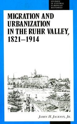 Migration and Urbanization in the Ruhr Valley, 1821-1914: by See 18027 Jackson Jr.