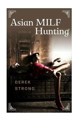 Asian MILF Hunting: Seducing Older Married Asian Women by Strong, Derek
