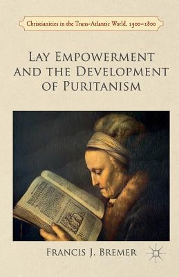 Lay Empowerment and the Development of Puritanism by Bremer, Francis