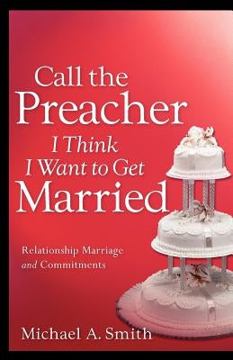 Call The Preacher I Think I Want To Get Married by Smith, Michael A.