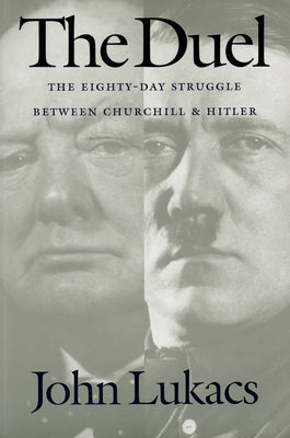 The Duel: The Eighty-Day Struggle Between Churchill and Hitler by Lukacs, John