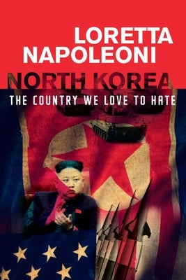 North Korea: The Country We Love to Hate by Napoleoni, Loretta