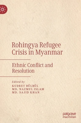 Rohingya Refugee Crisis in Myanmar: Ethnic Conflict and Resolution by Bülbül, Kudret