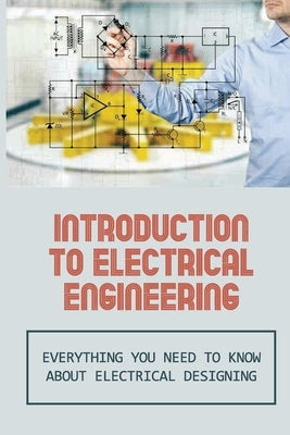 Introduction To Electrical Engineering: Everything You Need To Know About Electrical Designing: Entry Level Electrical Engineering by Phippard, Bobby