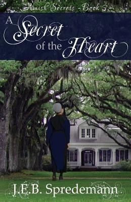 A Secret of the Heart (Amish Secrets #3) by Spredemann, J. E. B.