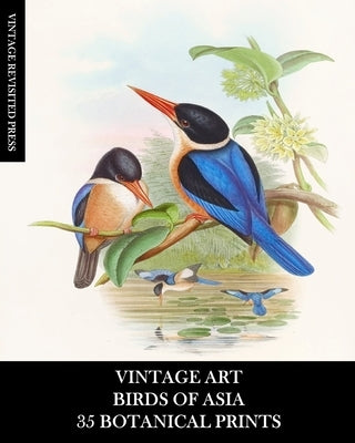 Vintage Art: Birds of Asia: 35 Botanical Prints: Ephemera for Framing, Collage, Decoupage, and Junk Journals by Press, Vintage Revisited